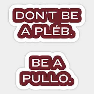 Don't be a Pleb. Be a Pullo Sticker